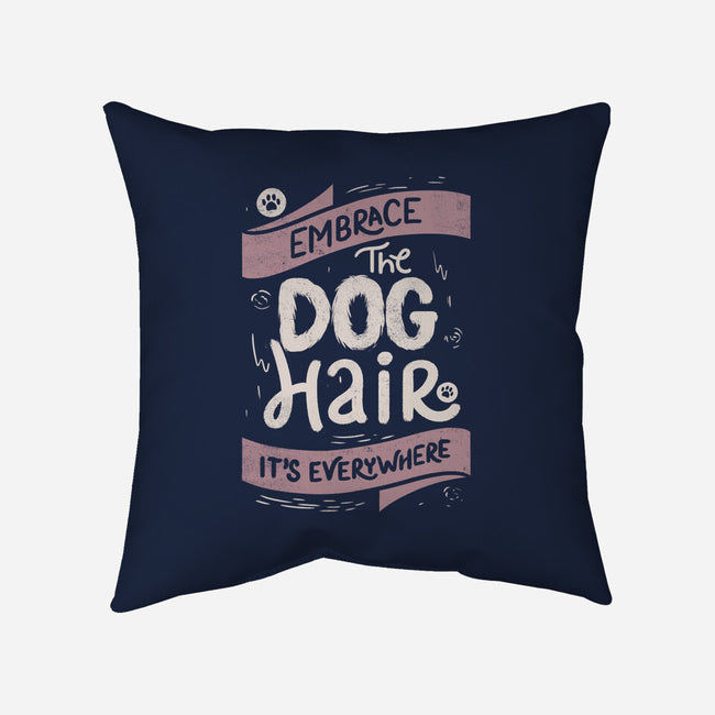 Embrace The Dog Hair-None-Removable Cover-Throw Pillow-tobefonseca