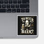 To Beer Or Not To Beer-None-Glossy-Sticker-BridgeWalker