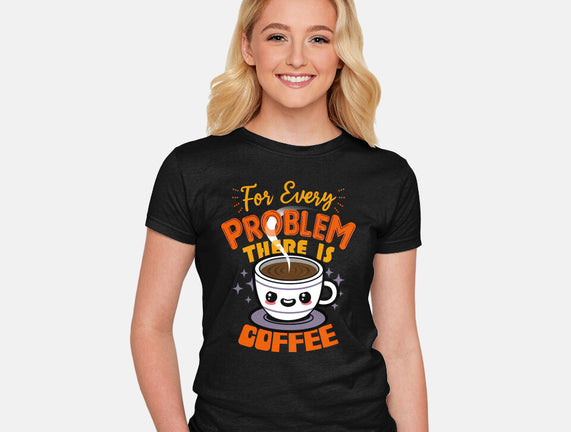 For Every Problem There Is Coffee