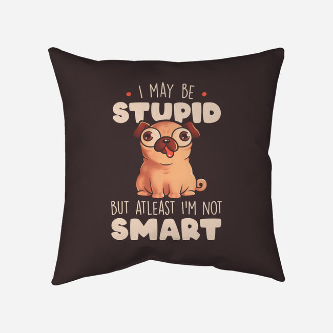 I May Be Stupid-None-Removable Cover-Throw Pillow-eduely