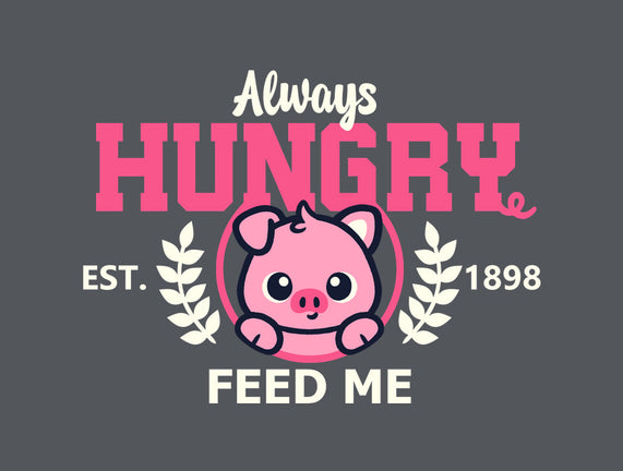 Always Hungry Feed Me