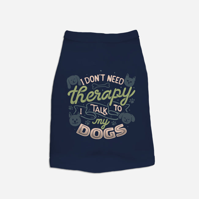 I Don’t Need Therapy-Dog-Basic-Pet Tank-tobefonseca