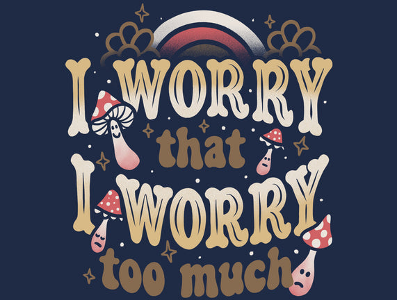 I Worry That I Worry Too Much