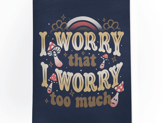 I Worry That I Worry Too Much