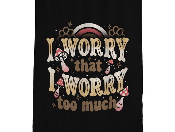 I Worry That I Worry Too Much