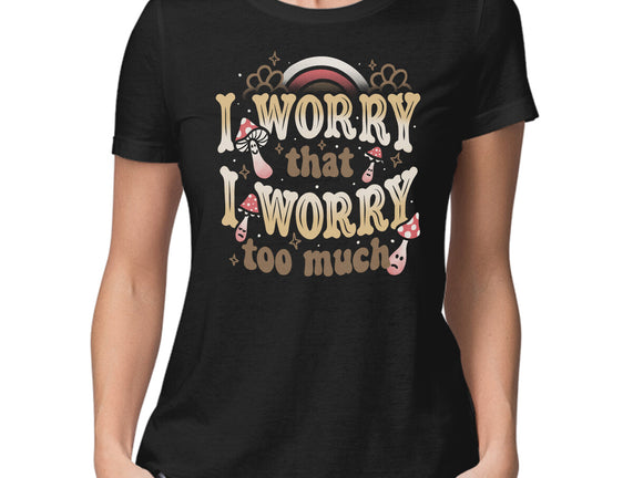 I Worry That I Worry Too Much