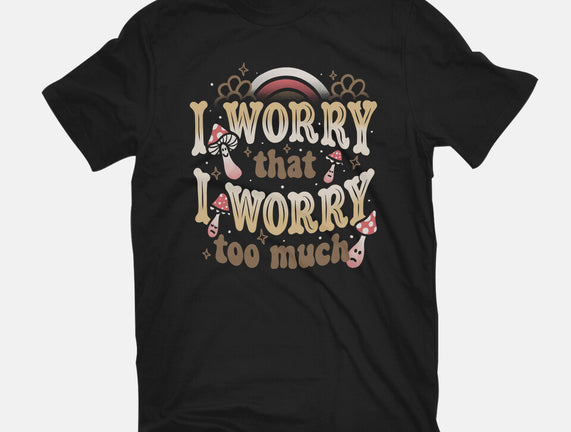 I Worry That I Worry Too Much