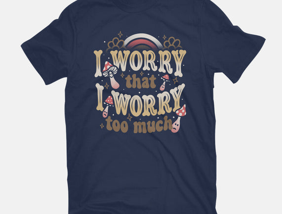 I Worry That I Worry Too Much