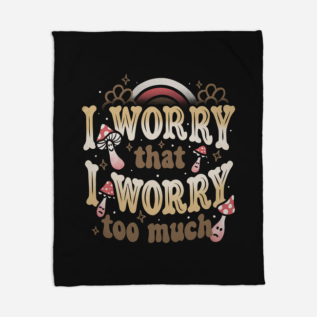 I Worry That I Worry Too Much-None-Fleece-Blanket-tobefonseca