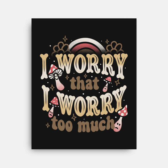 I Worry That I Worry Too Much-None-Stretched-Canvas-tobefonseca