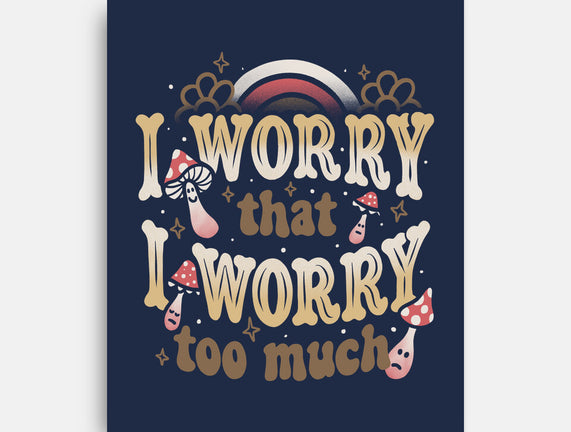 I Worry That I Worry Too Much