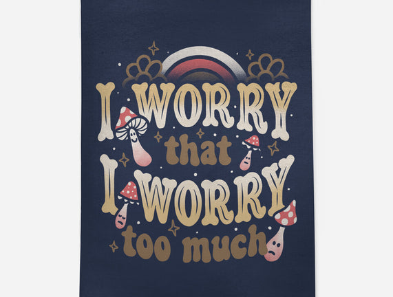 I Worry That I Worry Too Much