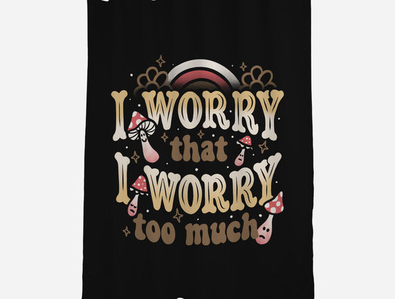 I Worry That I Worry Too Much