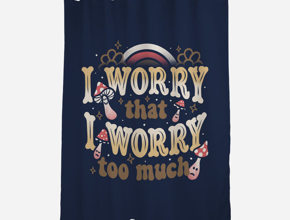 I Worry That I Worry Too Much