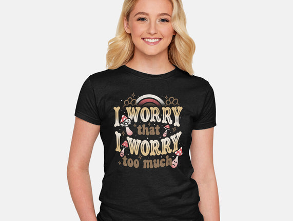 I Worry That I Worry Too Much