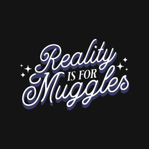 Reality Is For Muggles