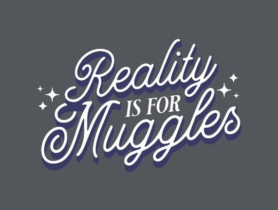 Reality Is For Muggles