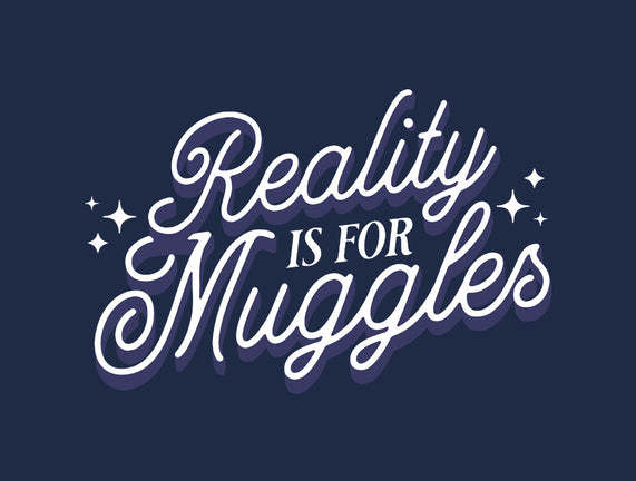 Reality Is For Muggles