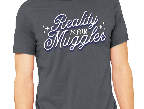 Reality Is For Muggles