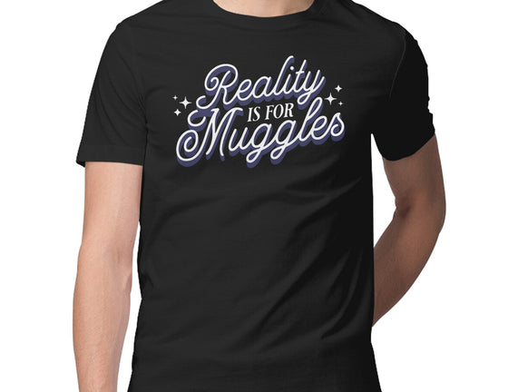 Reality Is For Muggles