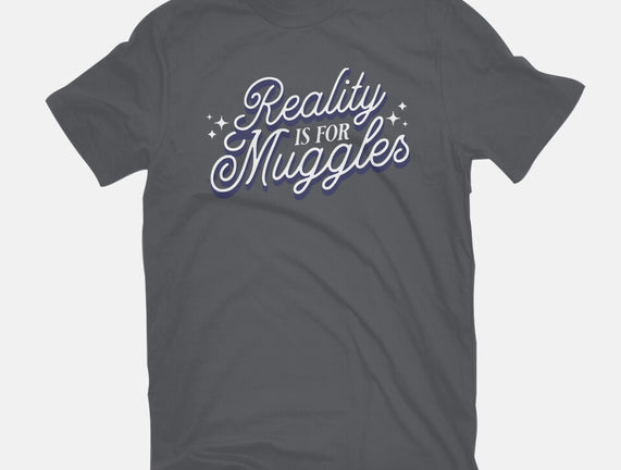 Reality Is For Muggles