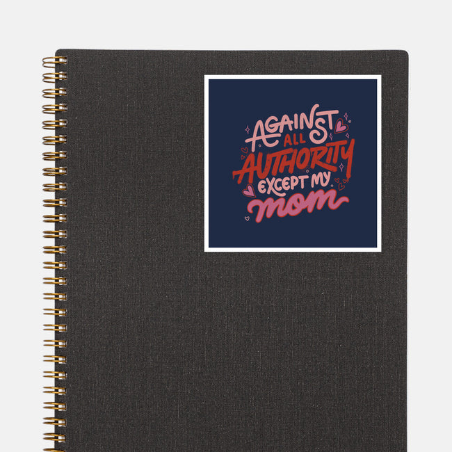 Against All Authority Except My Mom-None-Glossy-Sticker-tobefonseca