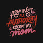 Against All Authority Except My Mom-None-Stretched-Canvas-tobefonseca