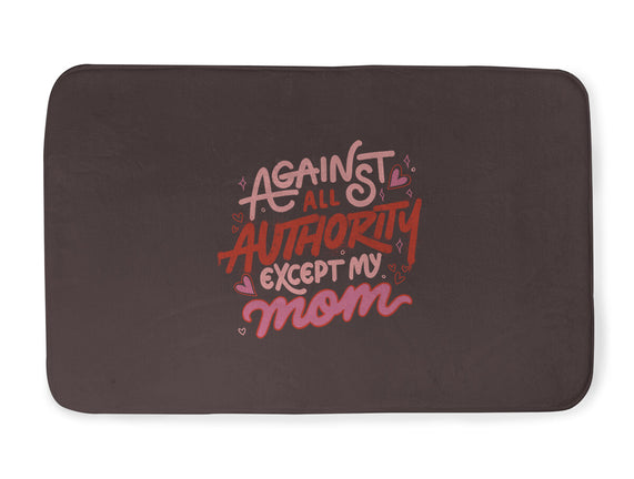 Against All Authority Except My Mom