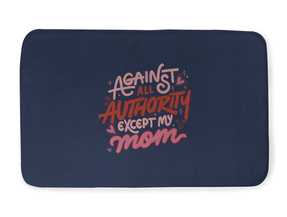 Against All Authority Except My Mom