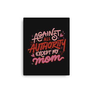 Against All Authority Except My Mom