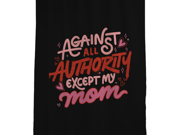 Against All Authority Except My Mom