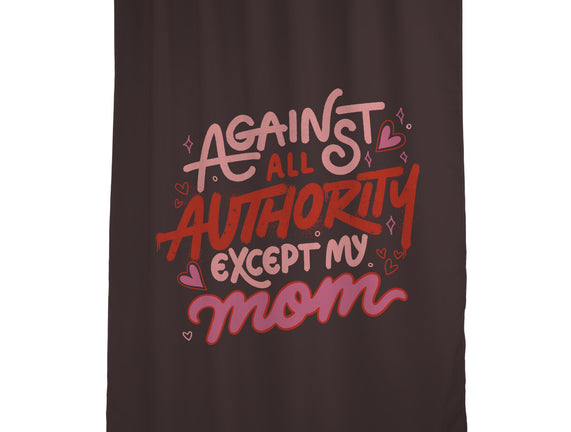 Against All Authority Except My Mom