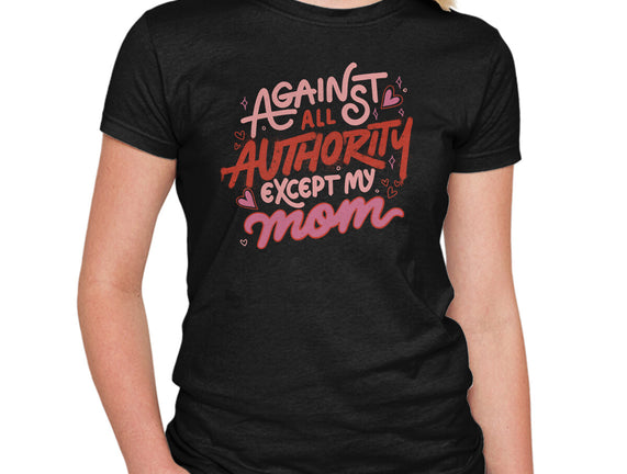 Against All Authority Except My Mom