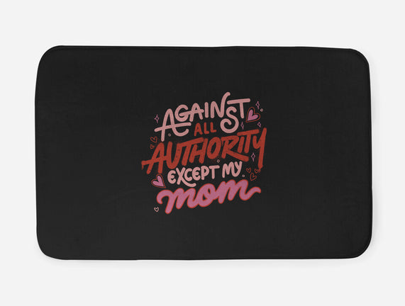 Against All Authority Except My Mom