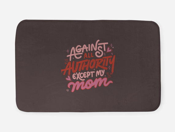 Against All Authority Except My Mom