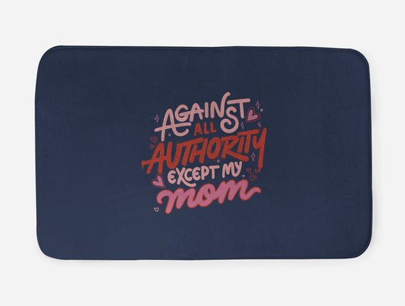 Against All Authority Except My Mom