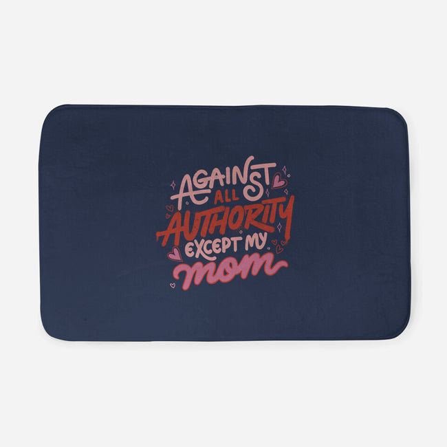 Against All Authority Except My Mom-None-Memory Foam-Bath Mat-tobefonseca