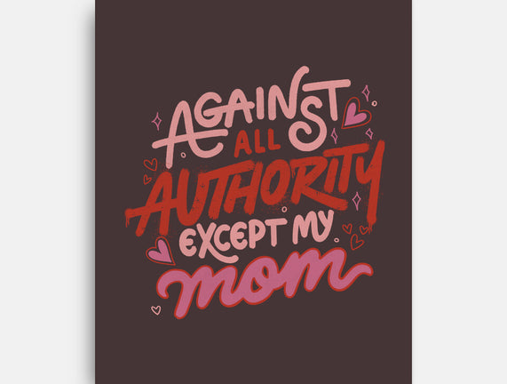 Against All Authority Except My Mom