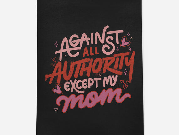 Against All Authority Except My Mom