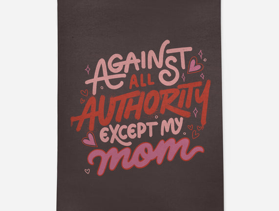 Against All Authority Except My Mom