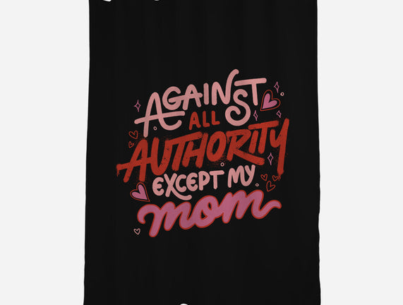 Against All Authority Except My Mom