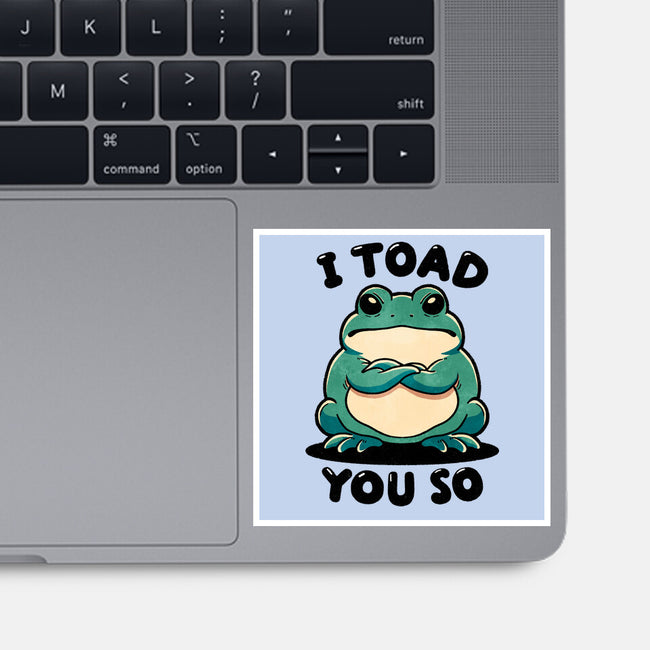 I Toad You So-None-Glossy-Sticker-fanfreak1