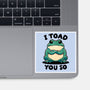 I Toad You So-None-Glossy-Sticker-fanfreak1