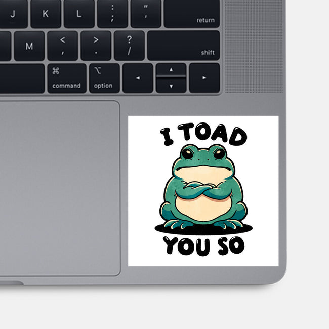 I Toad You So-None-Glossy-Sticker-fanfreak1