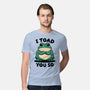 I Toad You So-Mens-Premium-Tee-fanfreak1