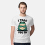 I Toad You So-Mens-Premium-Tee-fanfreak1