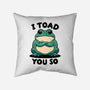 I Toad You So-None-Removable Cover-Throw Pillow-fanfreak1