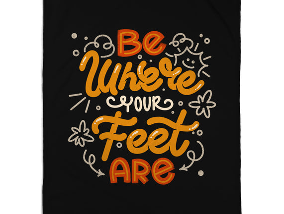 Be Where Your Feet Are