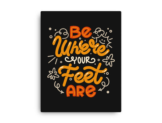 Be Where Your Feet Are