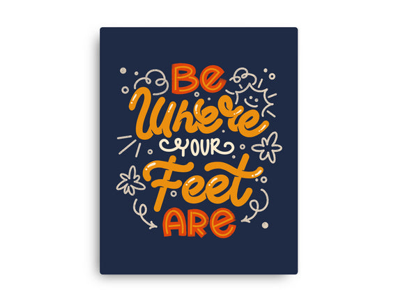 Be Where Your Feet Are